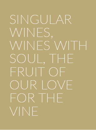 SINGULAR WINES, WINES WITH SOUL, THE FRUIT OF OUR LOVE FOR THE VINE